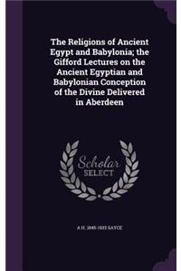 The Religions of Ancient Egypt and Babylonia; The Gifford Lectures on the Ancient Egyptian and Babylonian Conception of the Divine Delivered in Aberdeen