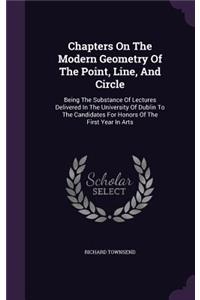 Chapters On The Modern Geometry Of The Point, Line, And Circle