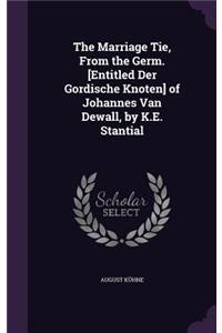 The Marriage Tie, From the Germ. [Entitled Der Gordische Knoten] of Johannes Van Dewall, by K.E. Stantial