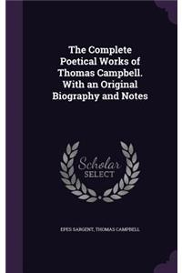 The Complete Poetical Works of Thomas Campbell. with an Original Biography and Notes