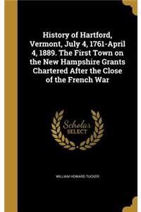 History of Hartford, Vermont, July 4, 1761-April 4, 1889. The First Town on the New Hampshire Grants Chartered After the Close of the French War