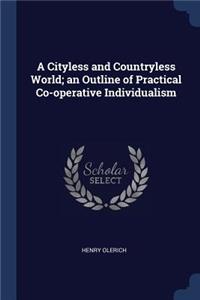 A Cityless and Countryless World; an Outline of Practical Co-operative Individualism