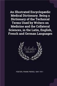 Illustrated Encyclopædic Medical Dictionary. Being a Dictionary of the Technical Terms Used by Writers on Medicine and the Collateral Sciences, in the Latin, English, French and German Languages
