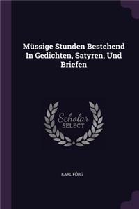 Müssige Stunden Bestehend In Gedichten, Satyren, Und Briefen