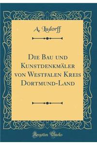 Die Bau Und Kunstdenkmï¿½ler Von Westfalen Kreis Dortmund-Land (Classic Reprint)