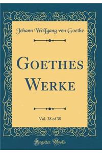 Goethes Werke, Vol. 38 of 38 (Classic Reprint)