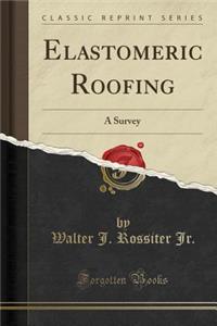 Elastomeric Roofing: A Survey (Classic Reprint)