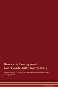 Reversing Paroxysmal Supraventricular Tachycardia the Raw Vegan Detoxification & Regeneration Workbook for Curing Patients