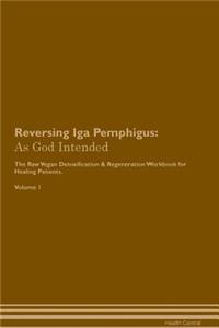 Reversing IGA Pemphigus: As God Intended the Raw Vegan Plant-Based Detoxification & Regeneration Workbook for Healing Patients. Volume 1