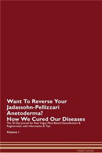 Want To Reverse Your Jadassohn-Pellizzari Anetoderma? How We Cured Our Diseases. The 30 Day Journal for Raw Vegan Plant-Based Detoxification & Regeneration with Information & Tips Volume 1