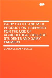 Dairy Cattle and Milk Production, Prepared for the Use of Agricultural College Students and Dairy Farmers