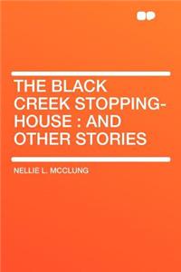 The Black Creek Stopping-House: And Other Stories