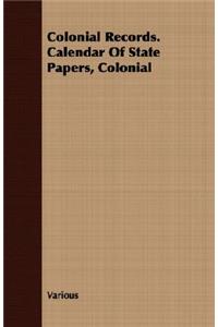 Colonial Records. Calendar Of State Papers, Colonial