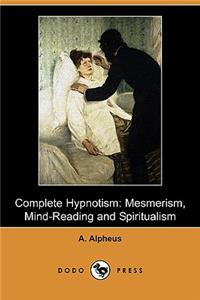 Complete Hypnotism: Mesmerism, Mind-Reading and Spiritualism (Dodo Press)