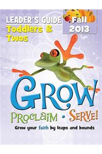 Grow, Proclaim, Serve! Toddlers & Twos Leader Guide Fall 2013