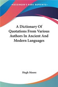 Dictionary Of Quotations From Various Authors In Ancient And Modern Languages