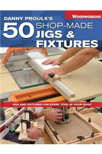 Danny Proulx's 50 Shop-Made Jigs & Fixtures