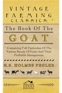 Book of the Goat - Containing Full Particulars of the Various Breeds of Goats and Their Profitable Management