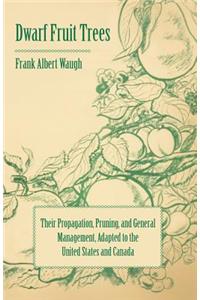 Dwarf Fruit Trees - Their Propagation, Pruning, and General Management, Adapted to the United States and Canada