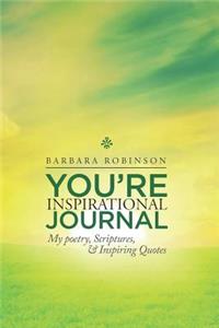 You're Inspirational Journal: My poetry, Scriptures, & Inspiring Quotes