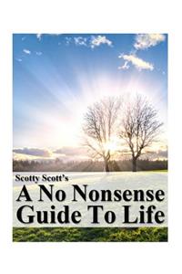Scotty Scott's A No Nonsense Guide to Life