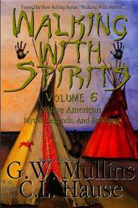 Walking With Spirits Volume 6 Native American Myths, Legends, And Folklore