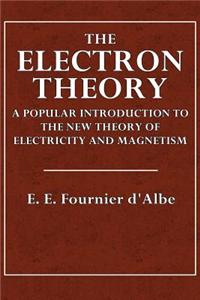 The Electron Theory: A Popular Introduction to the New Theory of Electricity and Magnetism