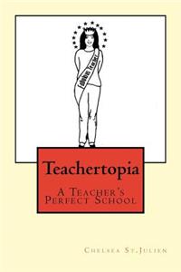 Teachertopia: A Teacher's Perfect School