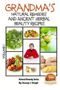 Grandma's Natural Remedies and Ancient Herbal Beauty Recipes Volume 1
