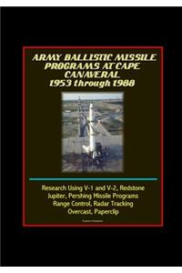 Army Ballistic Missile Programs at Cape Canaveral 1953 through 1988 - Research Using V-1 and V-2, Redstone, Jupiter, Pershing Missile Programs