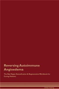 Reversing Autoimmune Angioedema The Raw Vegan Detoxification & Regeneration Workbook for Curing Patients