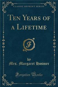 Ten Years of a Lifetime (Classic Reprint)