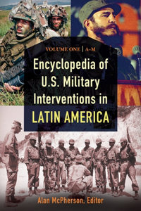 Encyclopedia of U.S. Military Interventions in Latin America 2 Volume Set