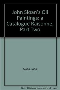 John Sloan's Oil Paintings: A Catalogue Raisonne, Part Two