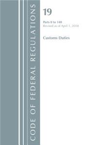 Code of Federal Regulations, Title 19 Customs Duties 0-140, Revised as of April 1, 2018