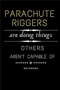 Parachute riggers Are Doing Things Others Are Not Capable Of Notebook