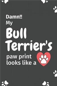 Damn!! my Bull Terrier's paw print looks like a