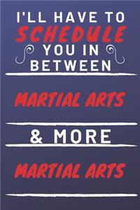 I'll Have To Schedule You In Between Martial Arts & More Martial Arts