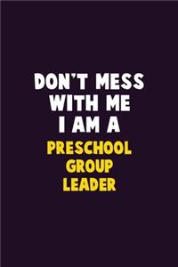 Don't Mess With Me, I Am A Preschool Group Leader