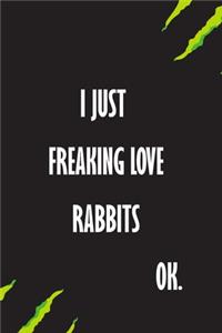 I Just Freaking Love Rabbits Ok