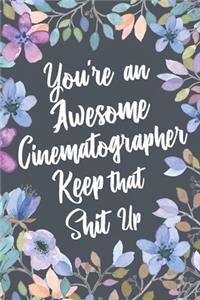You're An Awesome Cinematographer Keep That Shit Up