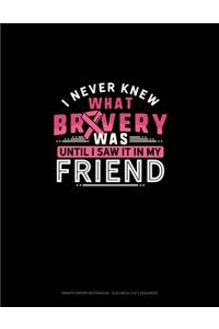 I Never Knew What Bravery Was Until I Saw It In My Friend