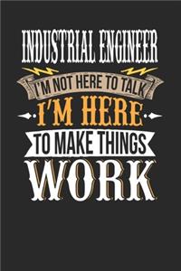 Industrial Engineer I'm Not Here To Talk I'm Here To Make Things Work