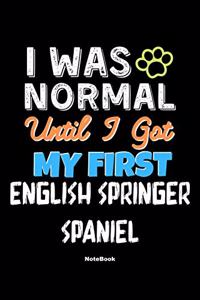 I Was Normal Until I Got My First English Springer Spaniel Notebook - English Springer Spaniel Dog Lover and Pet Owner: Lined Notebook / Journal Gift, 120 Pages, 6x9, Soft Cover, Matte Finish