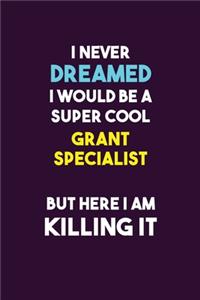 I Never Dreamed I would Be A Super Cool Grant Specialist But Here I Am Killing It