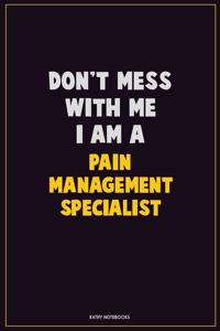 Don't Mess With Me, I Am A Pain management specialist