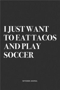 I Just Want To Eat Tacos And Play Soccer