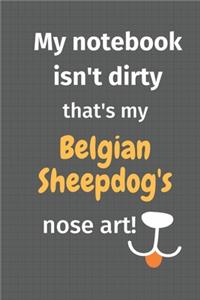 My notebook isn't dirty that's my Belgian Sheepdog's nose art