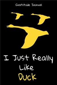 I Just Really Like Duck Gratitude Journal