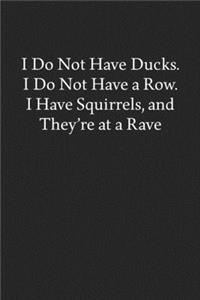 I Do Not Have Ducks. I Do Not Have a Row. I Have Squirrels, and They're at a Rave